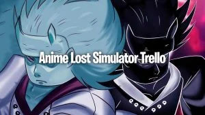 Anime Lost Simulator Trello Link (May 2023)